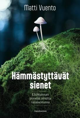 9789523453142_Hammastyttavat_sienet_Eliokunnan_pimeaa_ainetta_valaisemassa_jpg_size_max400_cl_888029_ch_d5dd91ace706c16fdd87a056370982a8